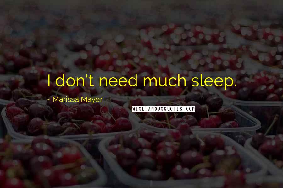 Marissa Mayer Quotes: I don't need much sleep.