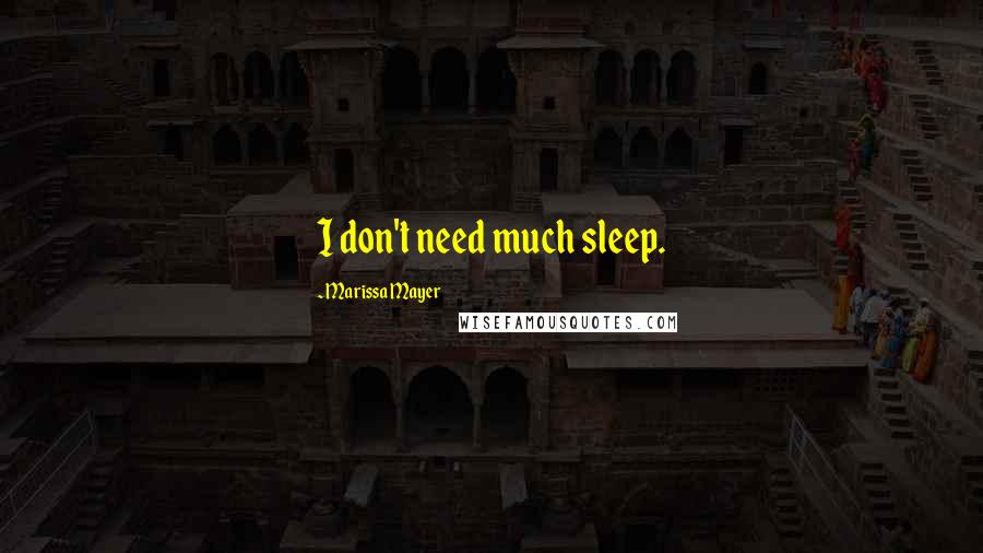 Marissa Mayer Quotes: I don't need much sleep.