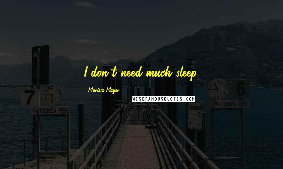 Marissa Mayer Quotes: I don't need much sleep.