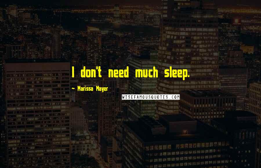 Marissa Mayer Quotes: I don't need much sleep.