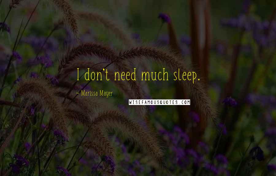 Marissa Mayer Quotes: I don't need much sleep.