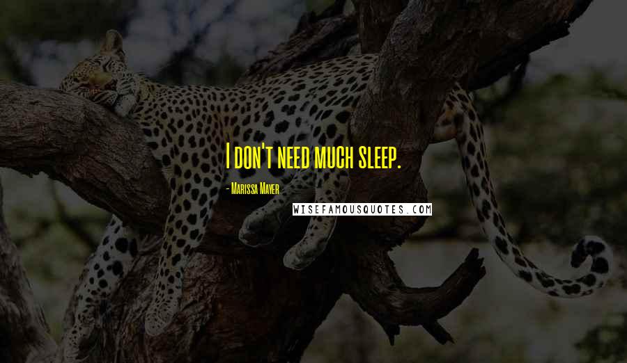 Marissa Mayer Quotes: I don't need much sleep.