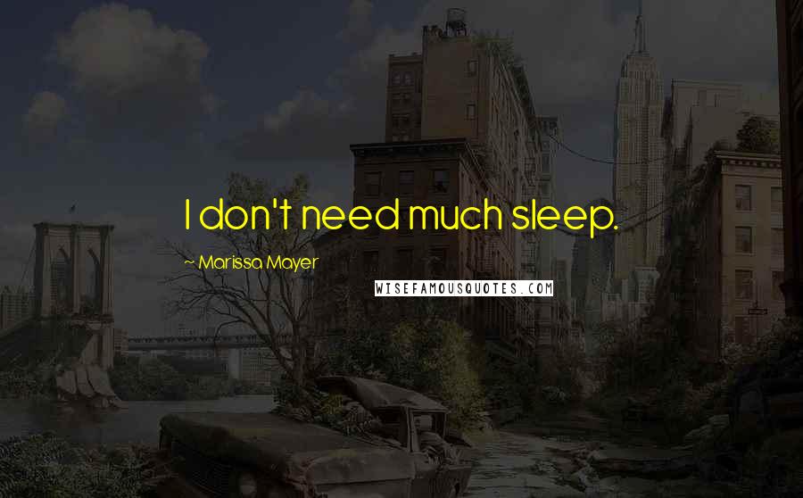 Marissa Mayer Quotes: I don't need much sleep.