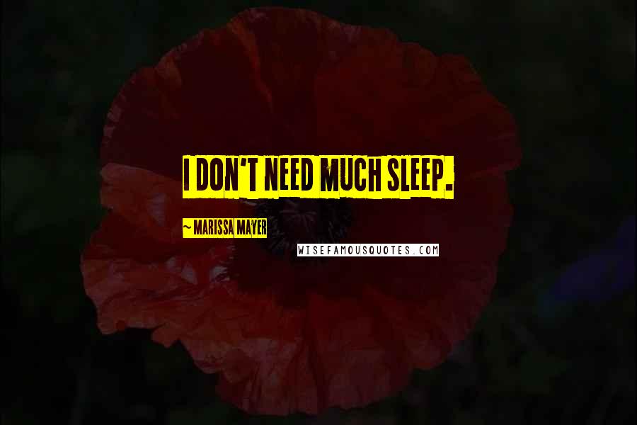 Marissa Mayer Quotes: I don't need much sleep.