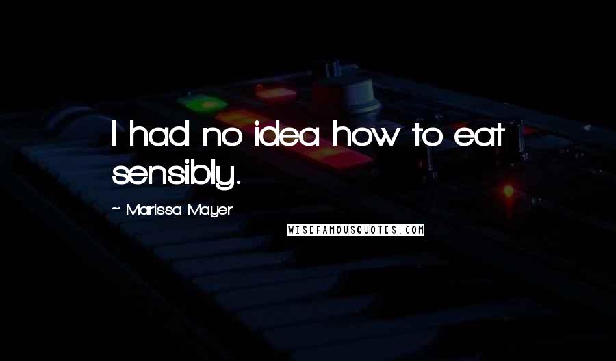 Marissa Mayer Quotes: I had no idea how to eat sensibly.