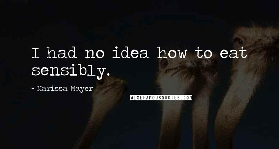 Marissa Mayer Quotes: I had no idea how to eat sensibly.