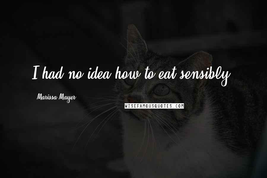 Marissa Mayer Quotes: I had no idea how to eat sensibly.