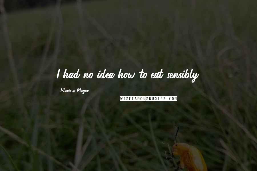 Marissa Mayer Quotes: I had no idea how to eat sensibly.