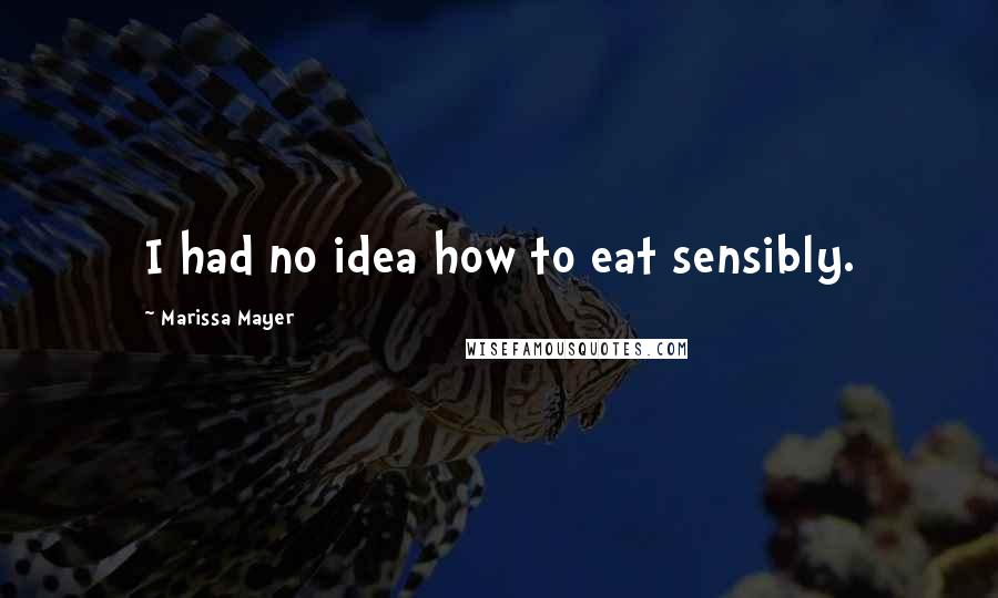 Marissa Mayer Quotes: I had no idea how to eat sensibly.