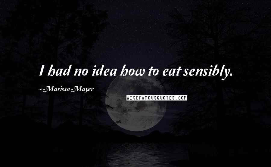 Marissa Mayer Quotes: I had no idea how to eat sensibly.