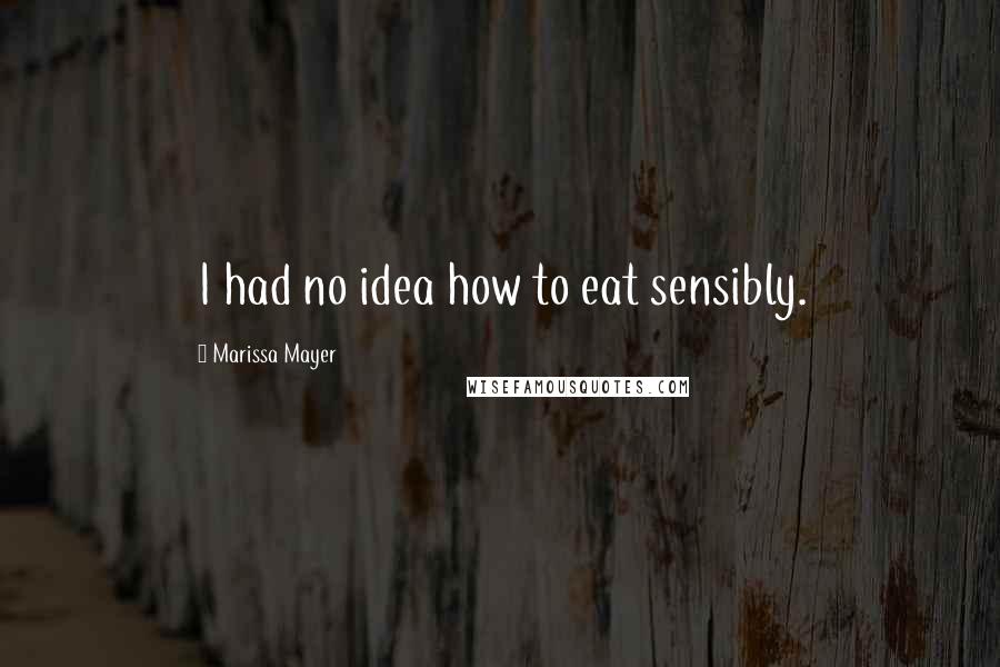 Marissa Mayer Quotes: I had no idea how to eat sensibly.