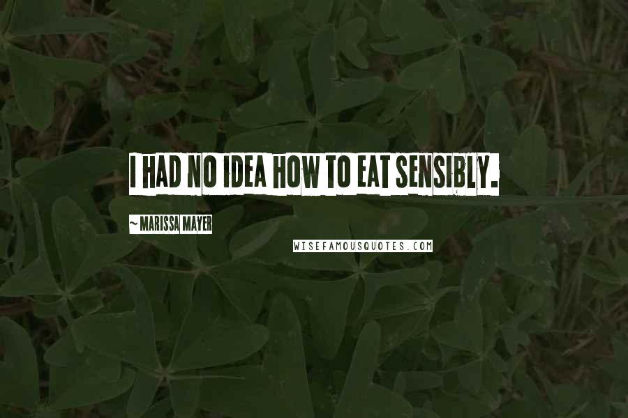 Marissa Mayer Quotes: I had no idea how to eat sensibly.