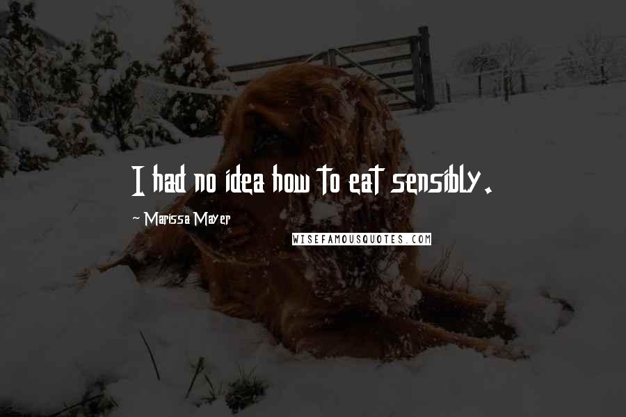 Marissa Mayer Quotes: I had no idea how to eat sensibly.