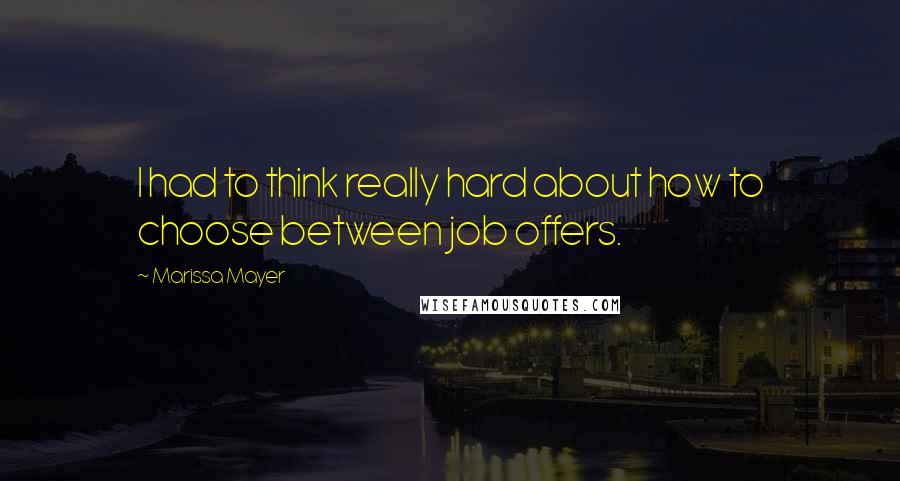 Marissa Mayer Quotes: I had to think really hard about how to choose between job offers.