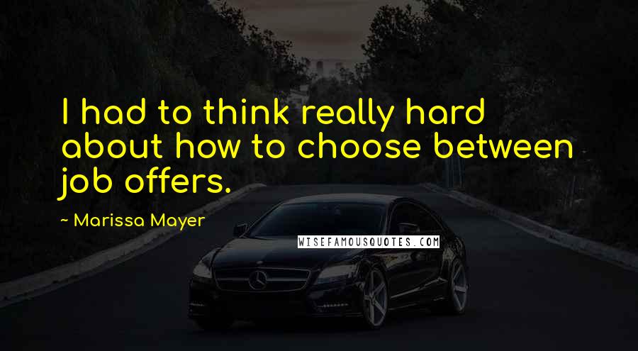 Marissa Mayer Quotes: I had to think really hard about how to choose between job offers.