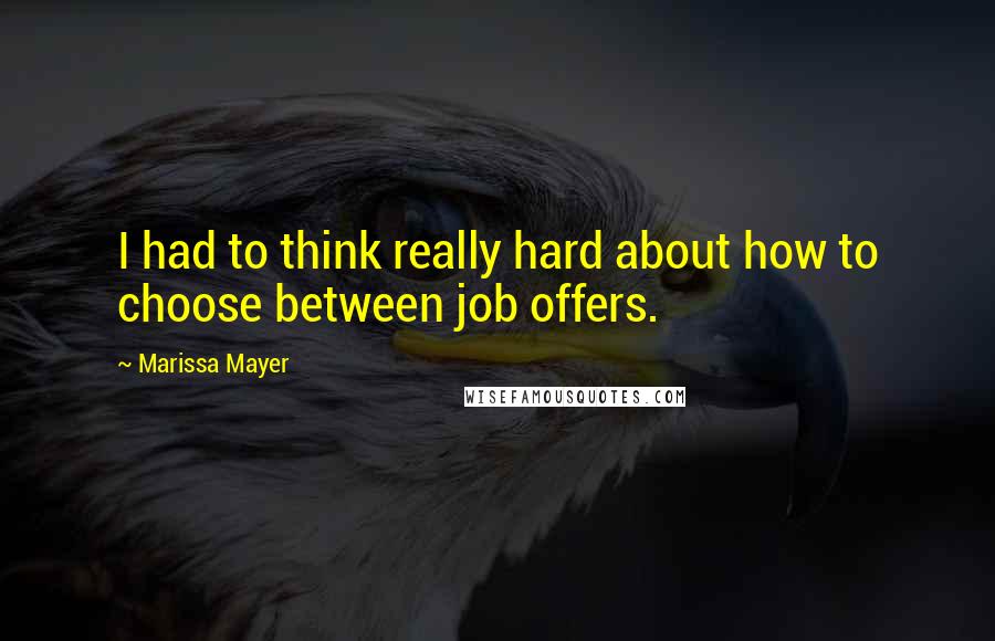 Marissa Mayer Quotes: I had to think really hard about how to choose between job offers.