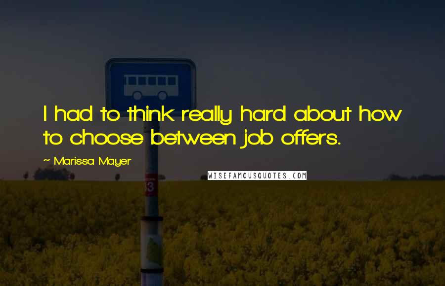 Marissa Mayer Quotes: I had to think really hard about how to choose between job offers.