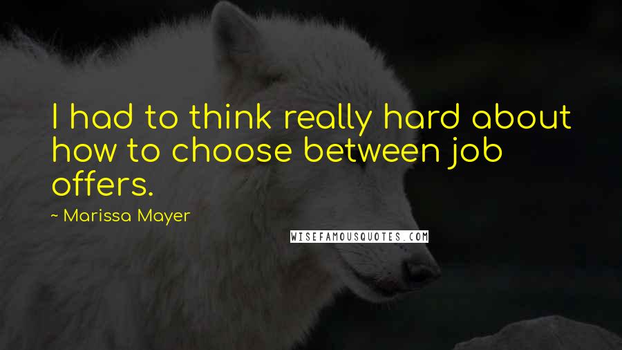 Marissa Mayer Quotes: I had to think really hard about how to choose between job offers.