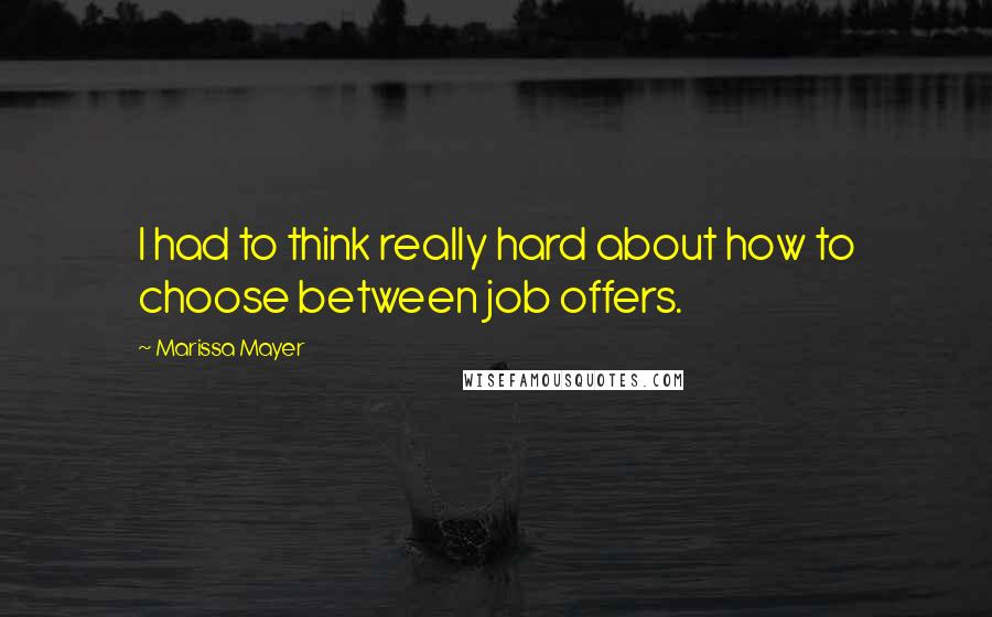 Marissa Mayer Quotes: I had to think really hard about how to choose between job offers.