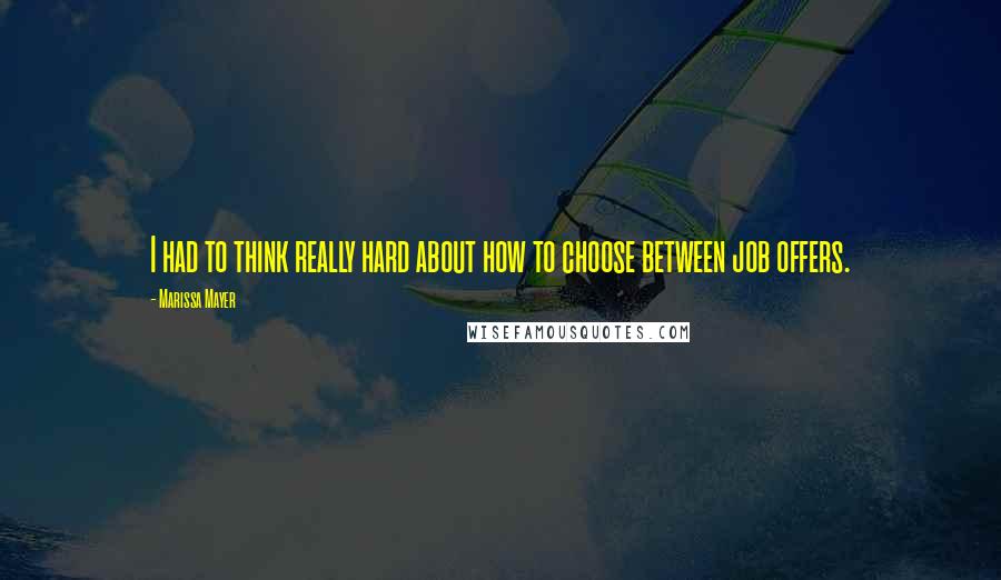 Marissa Mayer Quotes: I had to think really hard about how to choose between job offers.