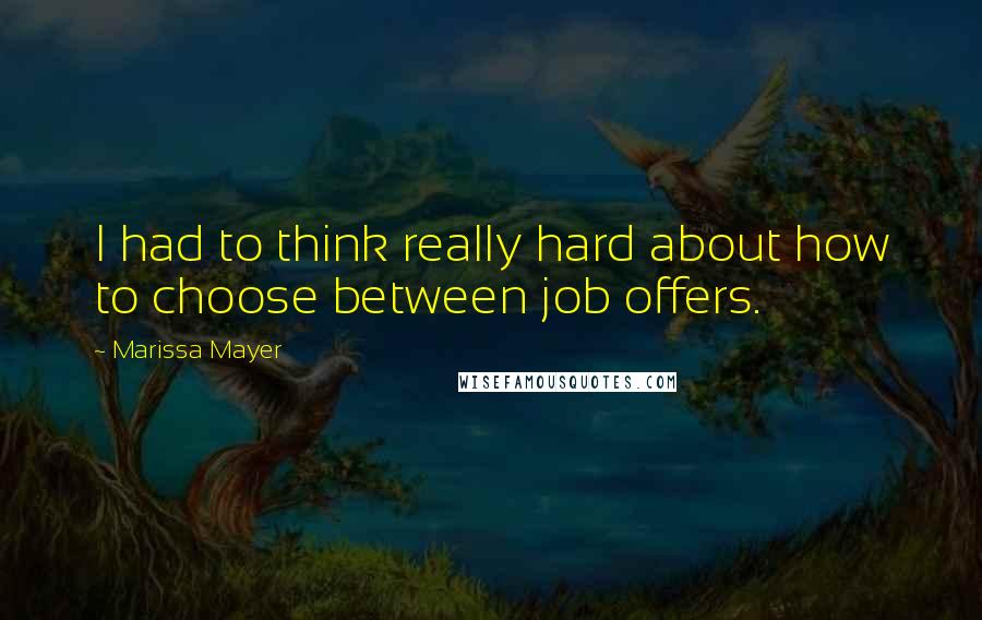 Marissa Mayer Quotes: I had to think really hard about how to choose between job offers.