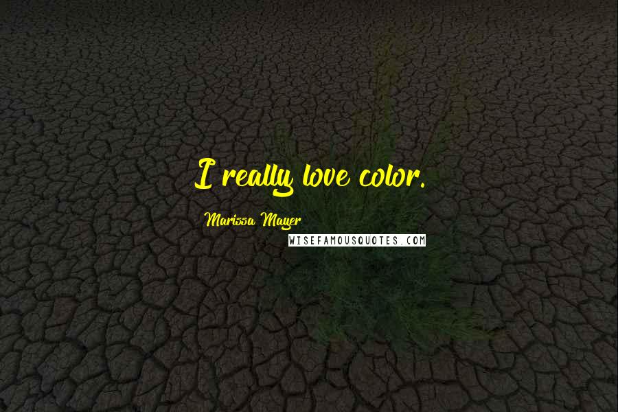 Marissa Mayer Quotes: I really love color.
