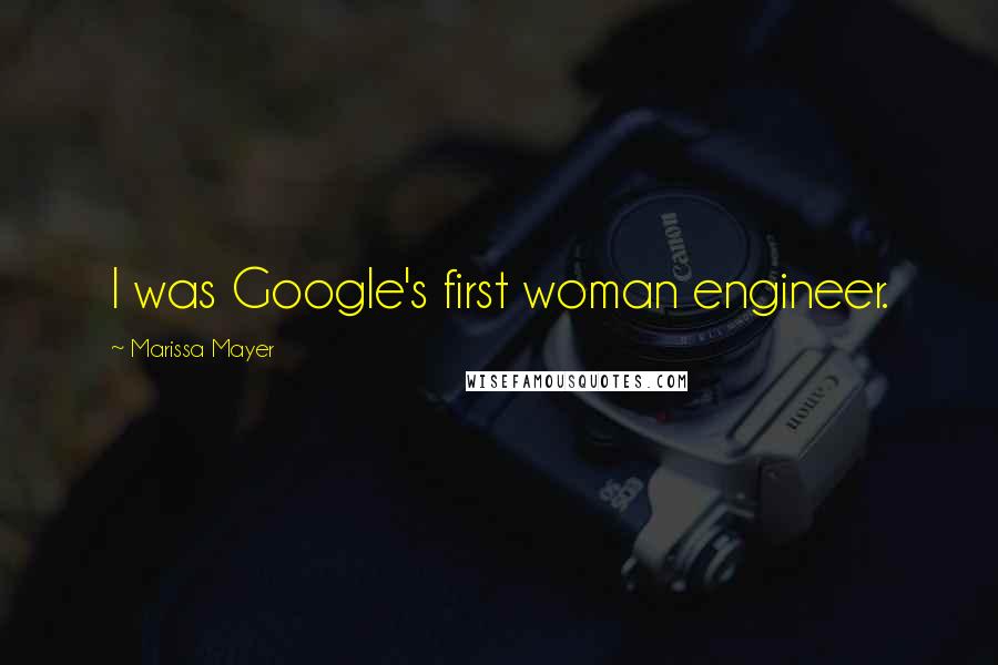 Marissa Mayer Quotes: I was Google's first woman engineer.