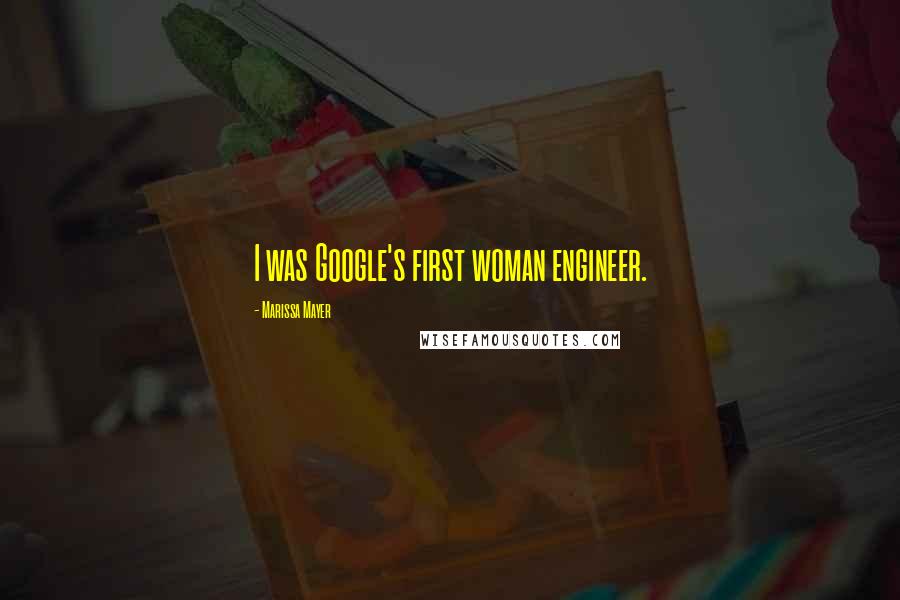 Marissa Mayer Quotes: I was Google's first woman engineer.