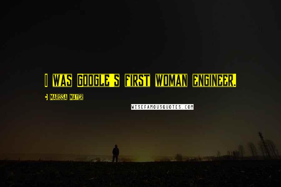 Marissa Mayer Quotes: I was Google's first woman engineer.