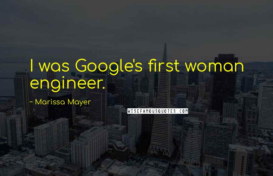 Marissa Mayer Quotes: I was Google's first woman engineer.