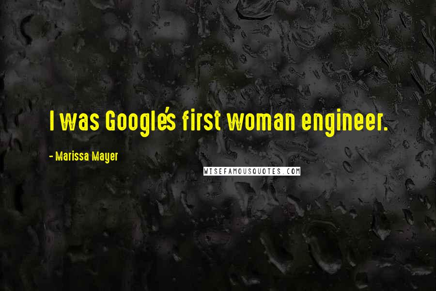 Marissa Mayer Quotes: I was Google's first woman engineer.