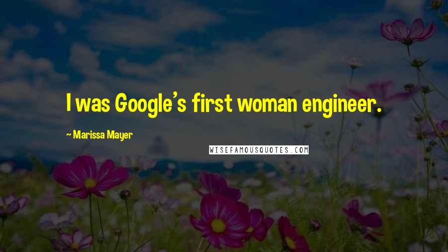 Marissa Mayer Quotes: I was Google's first woman engineer.