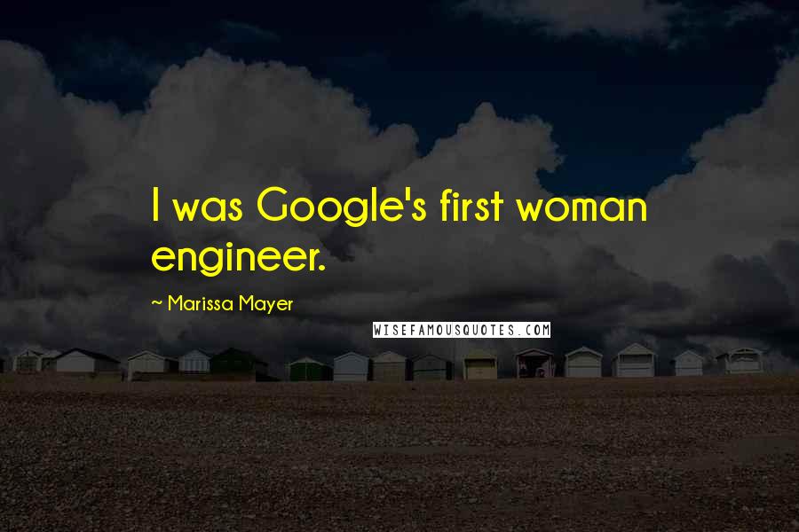 Marissa Mayer Quotes: I was Google's first woman engineer.