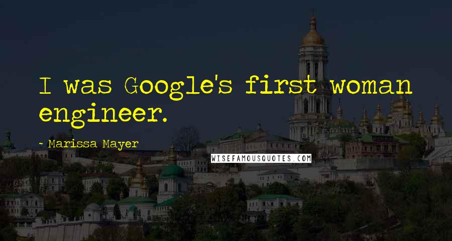 Marissa Mayer Quotes: I was Google's first woman engineer.