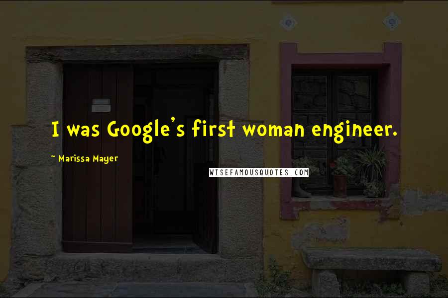 Marissa Mayer Quotes: I was Google's first woman engineer.