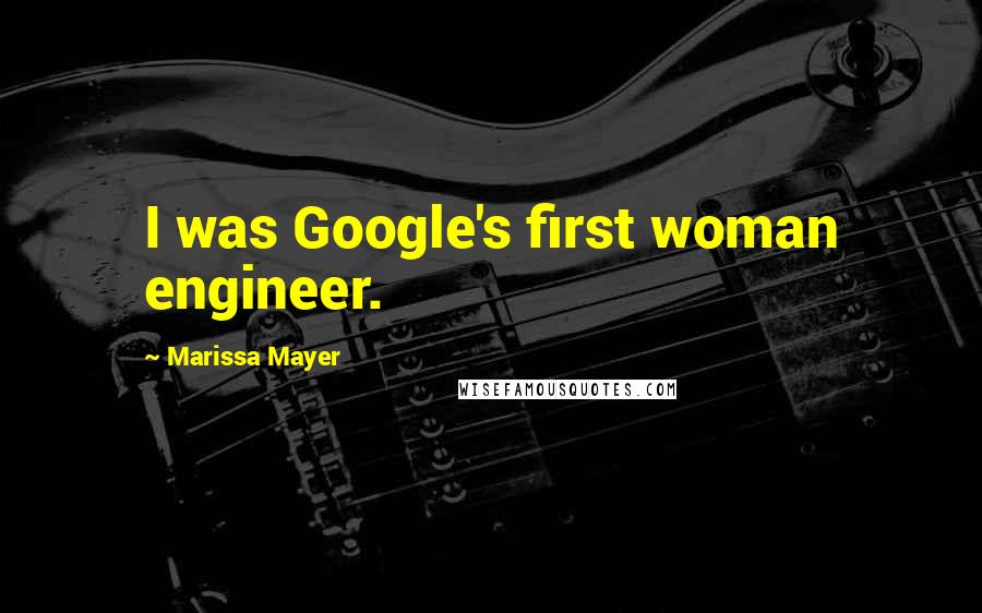 Marissa Mayer Quotes: I was Google's first woman engineer.