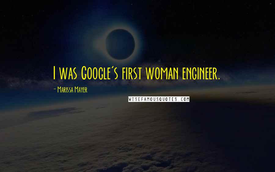 Marissa Mayer Quotes: I was Google's first woman engineer.