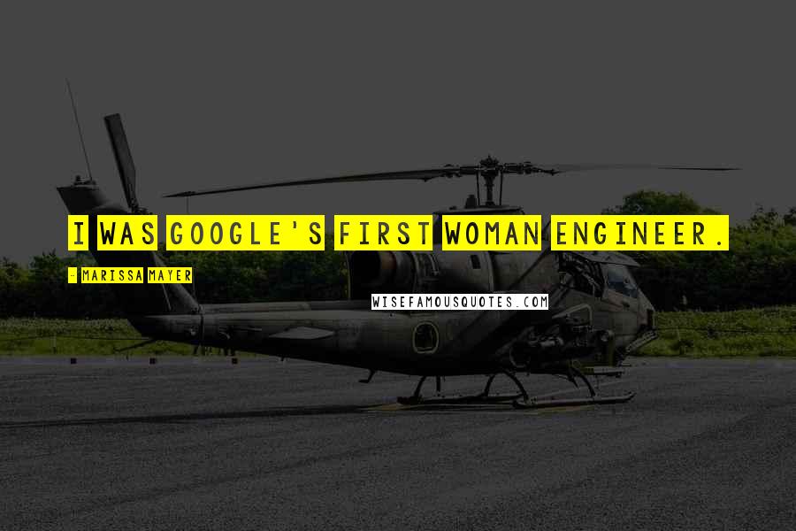 Marissa Mayer Quotes: I was Google's first woman engineer.