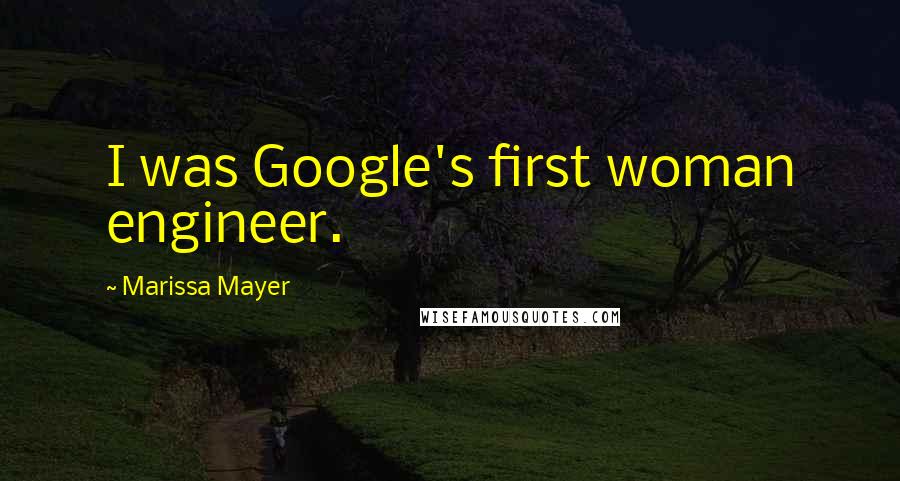 Marissa Mayer Quotes: I was Google's first woman engineer.