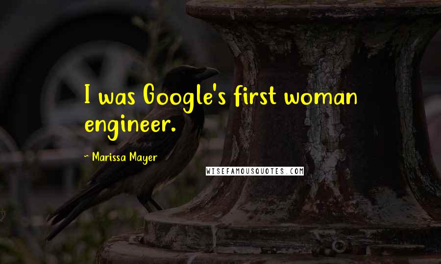 Marissa Mayer Quotes: I was Google's first woman engineer.