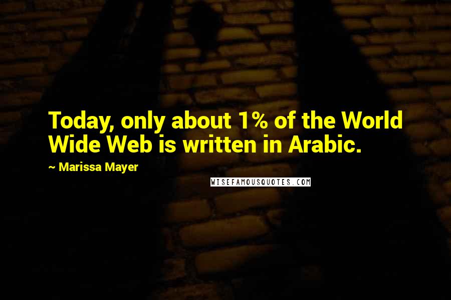 Marissa Mayer Quotes: Today, only about 1% of the World Wide Web is written in Arabic.