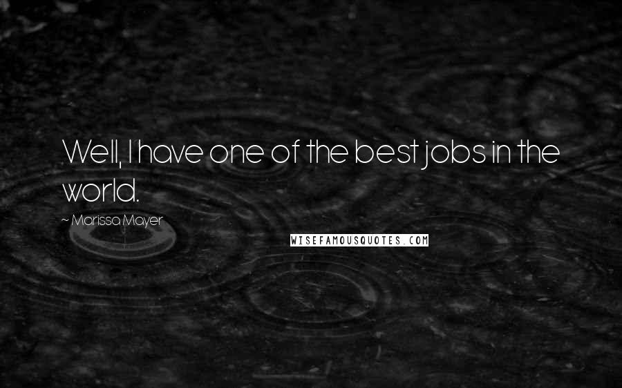 Marissa Mayer Quotes: Well, I have one of the best jobs in the world.