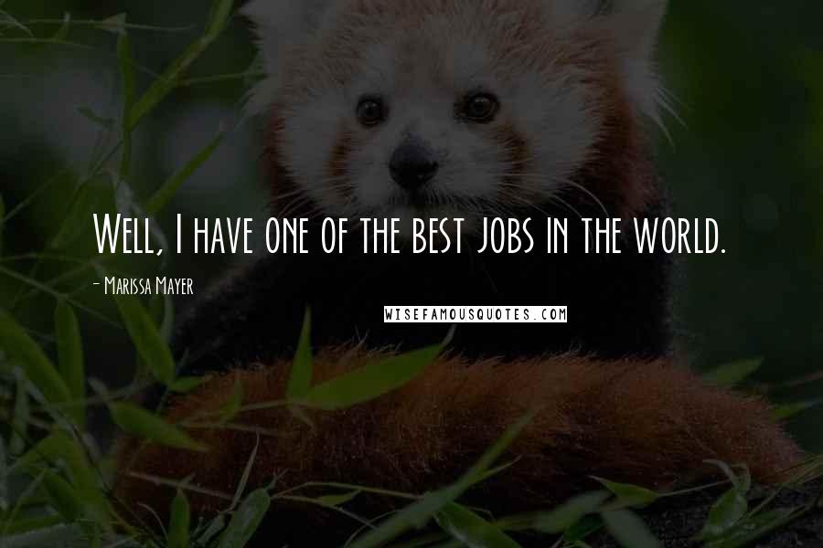 Marissa Mayer Quotes: Well, I have one of the best jobs in the world.