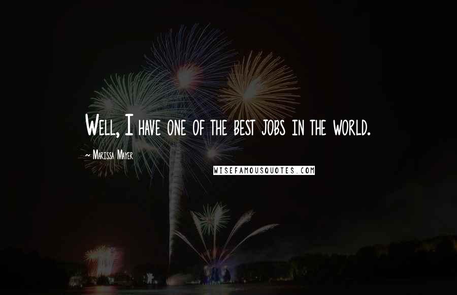 Marissa Mayer Quotes: Well, I have one of the best jobs in the world.