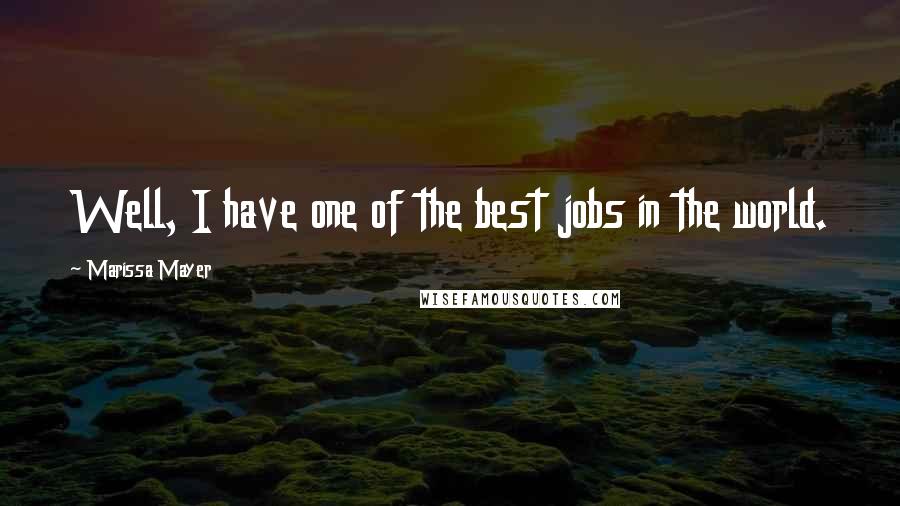 Marissa Mayer Quotes: Well, I have one of the best jobs in the world.