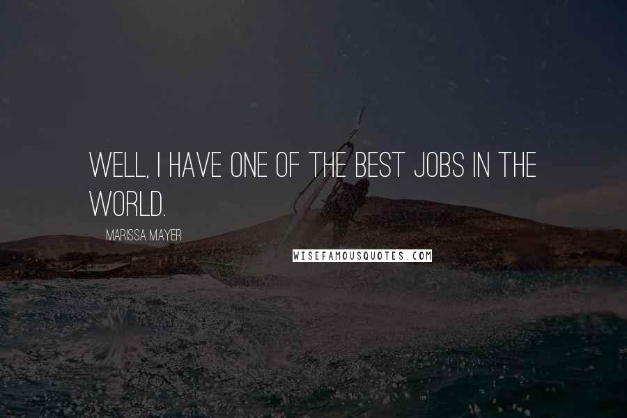 Marissa Mayer Quotes: Well, I have one of the best jobs in the world.