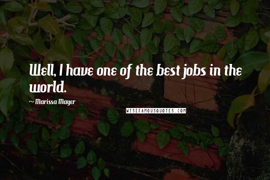 Marissa Mayer Quotes: Well, I have one of the best jobs in the world.