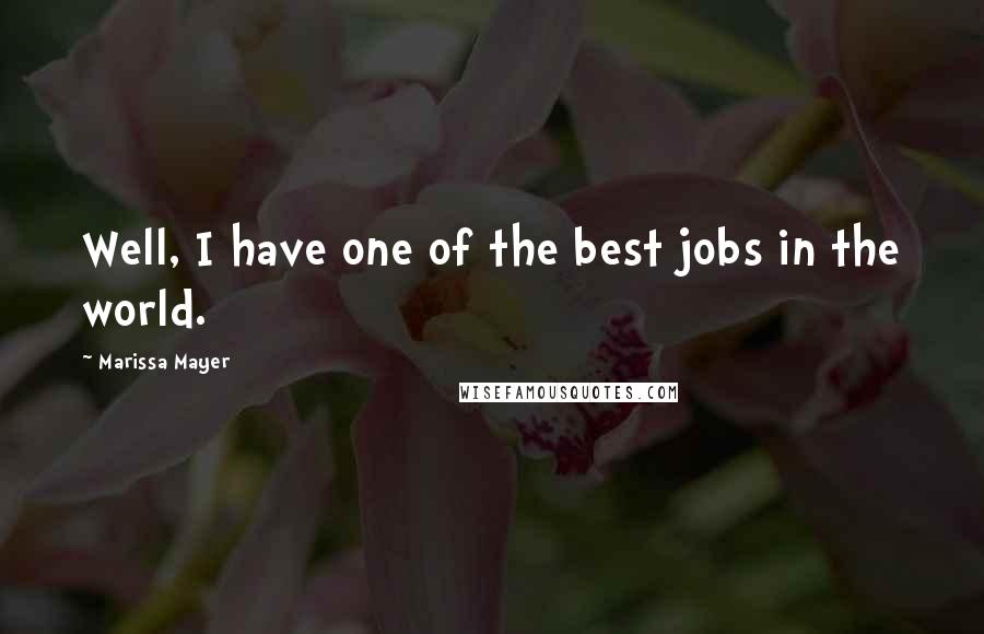 Marissa Mayer Quotes: Well, I have one of the best jobs in the world.