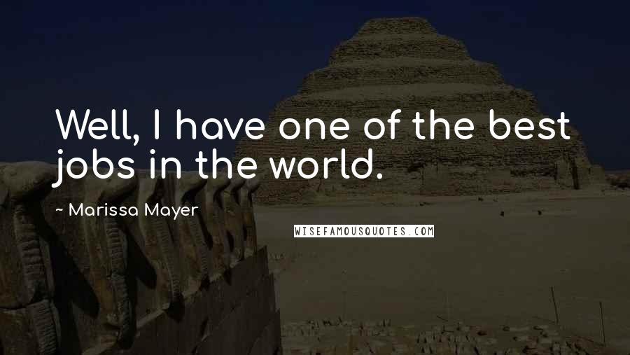 Marissa Mayer Quotes: Well, I have one of the best jobs in the world.