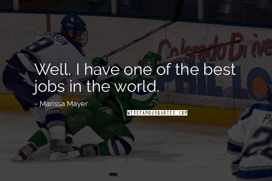 Marissa Mayer Quotes: Well, I have one of the best jobs in the world.